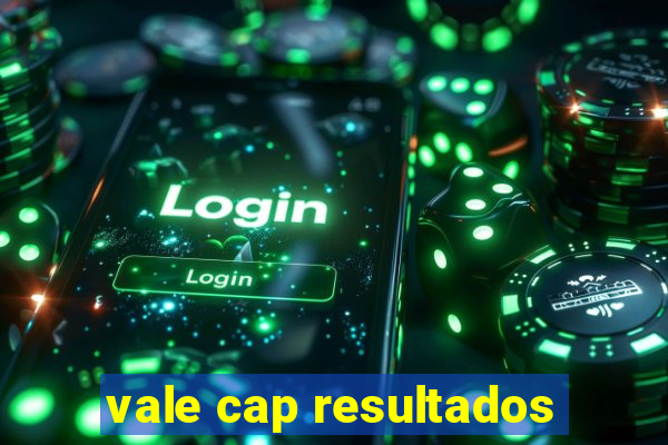 vale cap resultados